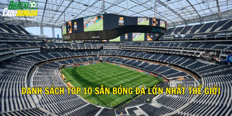 top 10 sân bóng đá lớn nhất thế giới