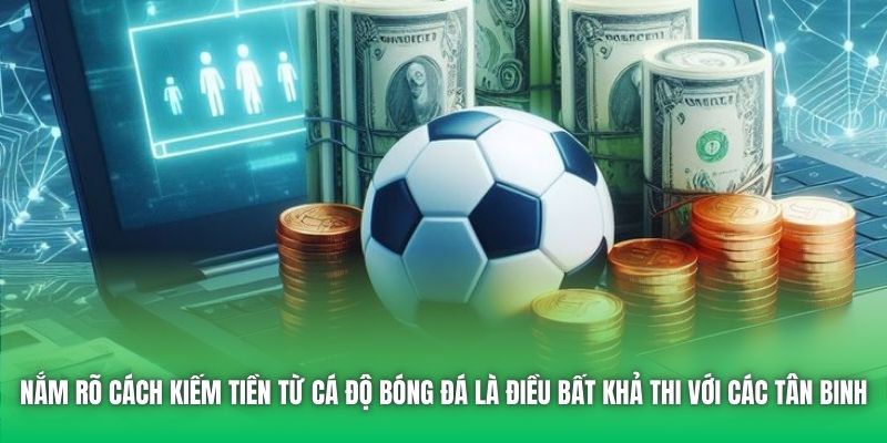 Nắm rõ cách kiếm tiền từ cá độ bóng đá là điều bất khả thi với các tân binh