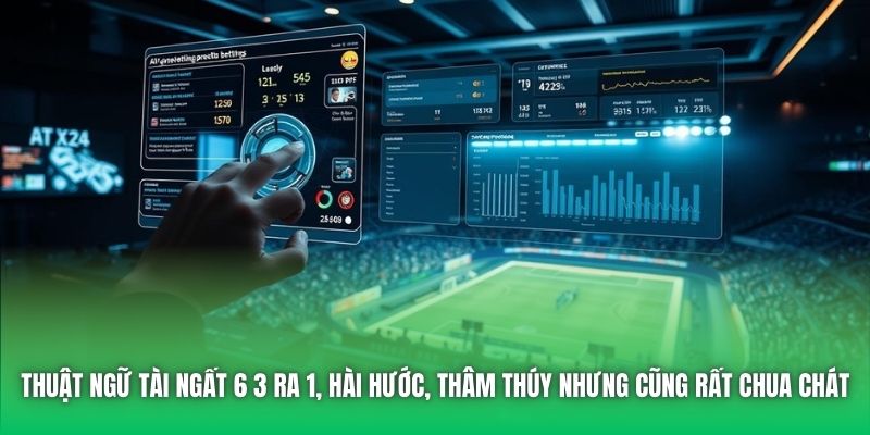 Thuật ngữ Tài ngất 6 3 ra 1, hài hước, thâm thúy nhưng cũng rất chua chát
