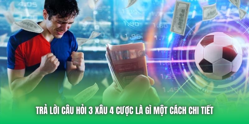 Trả lời câu hỏi 3 xâu 4 cược là gì một cách chi tiết